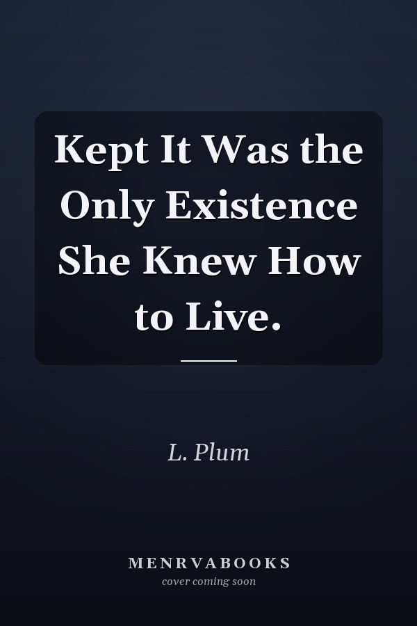 Kept It Was the Only Existence She Knew How to Live.