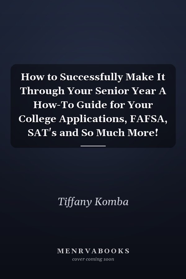 How to Successfully Make It Through Your Senior Year A How-To Guide for Your College Applications, FAFSA, SAT's and So Much More!