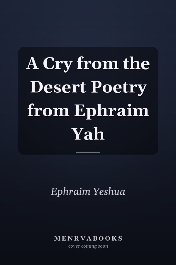 A Cry from the Desert Poetry from Ephraim Yah