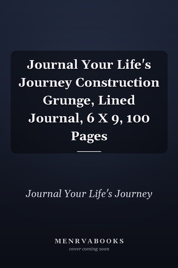 Journal Your Life's Journey Construction Grunge, Lined Journal, 6 X 9, 100 Pages