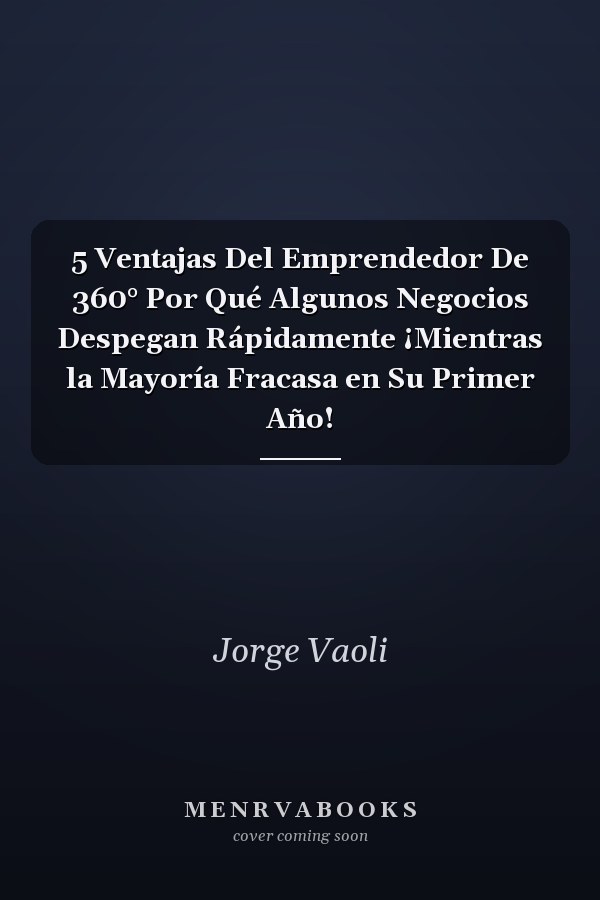 5 Ventajas Del Emprendedor De 360° Por Qué Algunos Negocios Despegan Rápidamente ¡Mientras la Mayoría Fracasa en Su Primer Año!