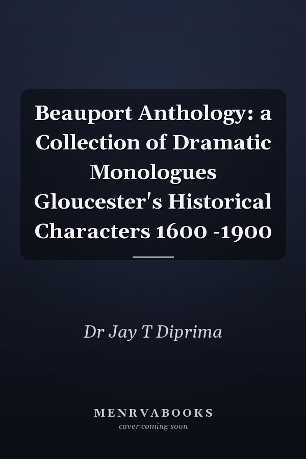 Beauport Anthology: a Collection of Dramatic Monologues Gloucester's Historical Characters 1600 -1900