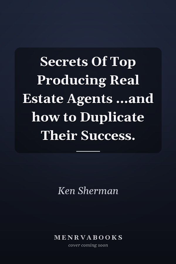 Secrets Of Top Producing Real Estate Agents ...and how to Duplicate Their Success.