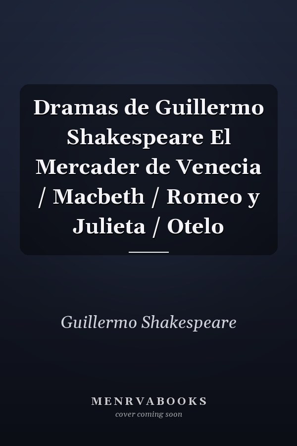 Dramas de Guillermo Shakespeare El Mercader de Venecia / Macbeth / Romeo y Julieta / Otelo