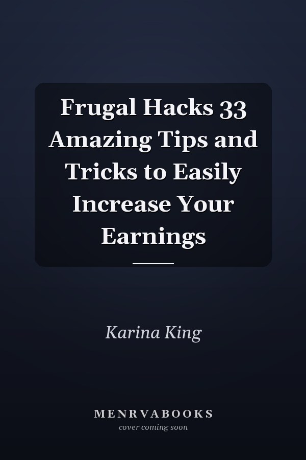 Frugal Hacks 33 Amazing Tips and Tricks to Easily Increase Your Earnings