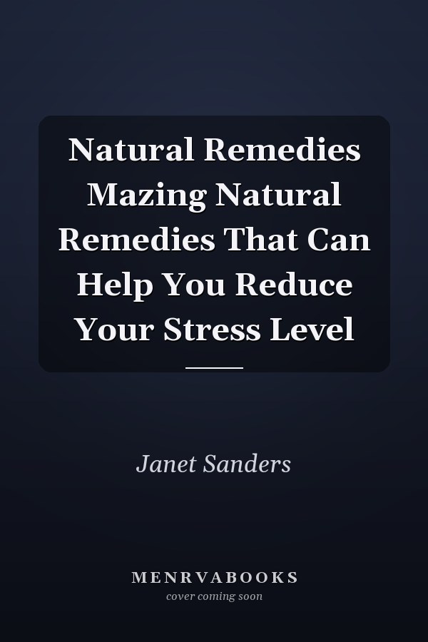 Natural Remedies Mazing Natural Remedies That Can Help You Reduce Your Stress Level