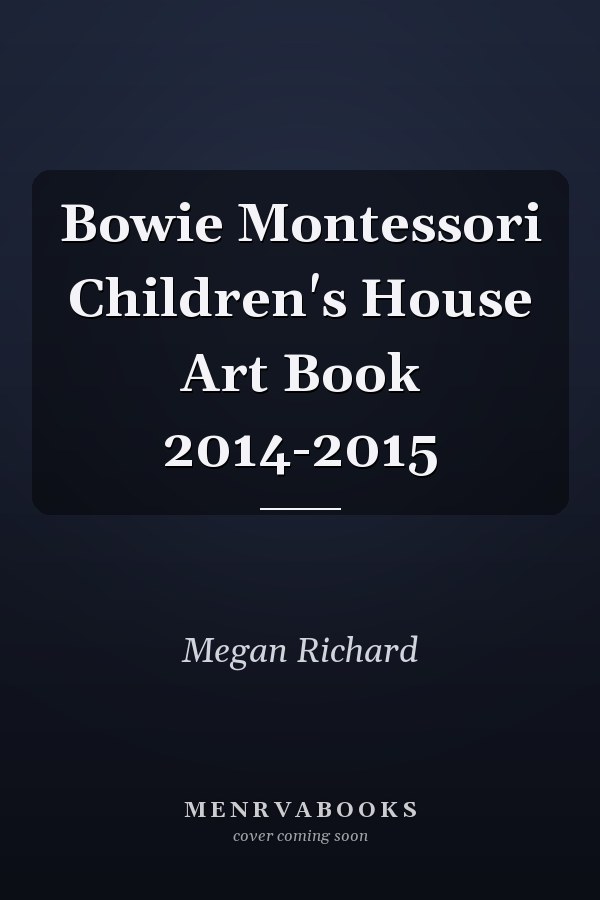 Bowie Montessori Children's House Art Book 2014-2015