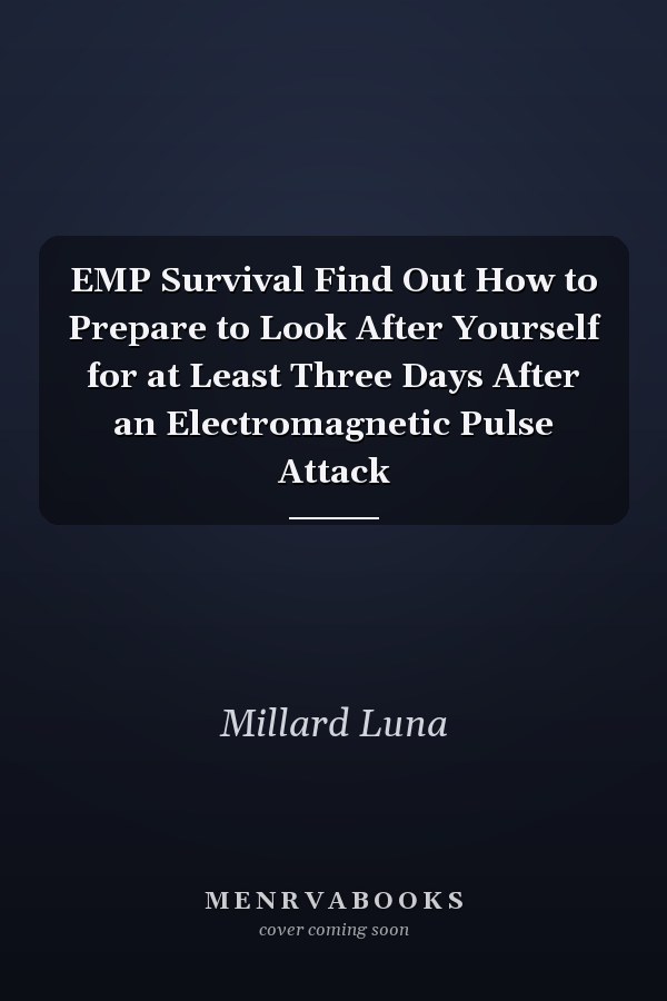 EMP Survival Find Out How to Prepare to Look After Yourself for at Least Three Days After an Electromagnetic Pulse Attack