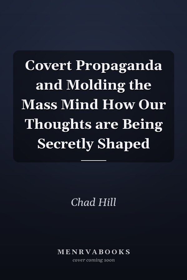 Covert Propaganda and Molding the Mass Mind How Our Thoughts are Being Secretly Shaped