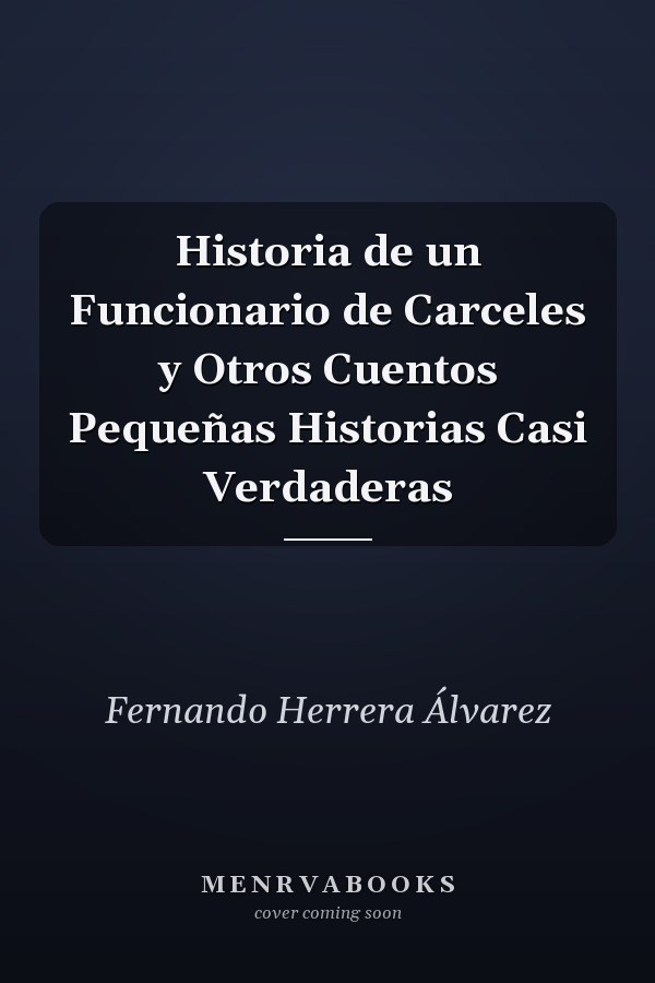Historia de un Funcionario de Carceles y Otros Cuentos Pequeñas Historias Casi Verdaderas