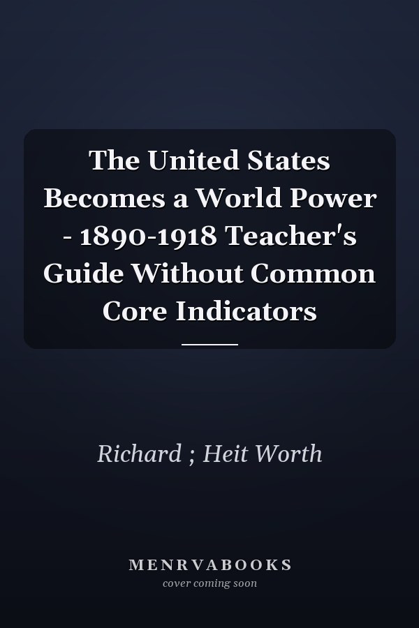 The United States Becomes a World Power - 1890-1918 Teacher's Guide Without Common Core Indicators