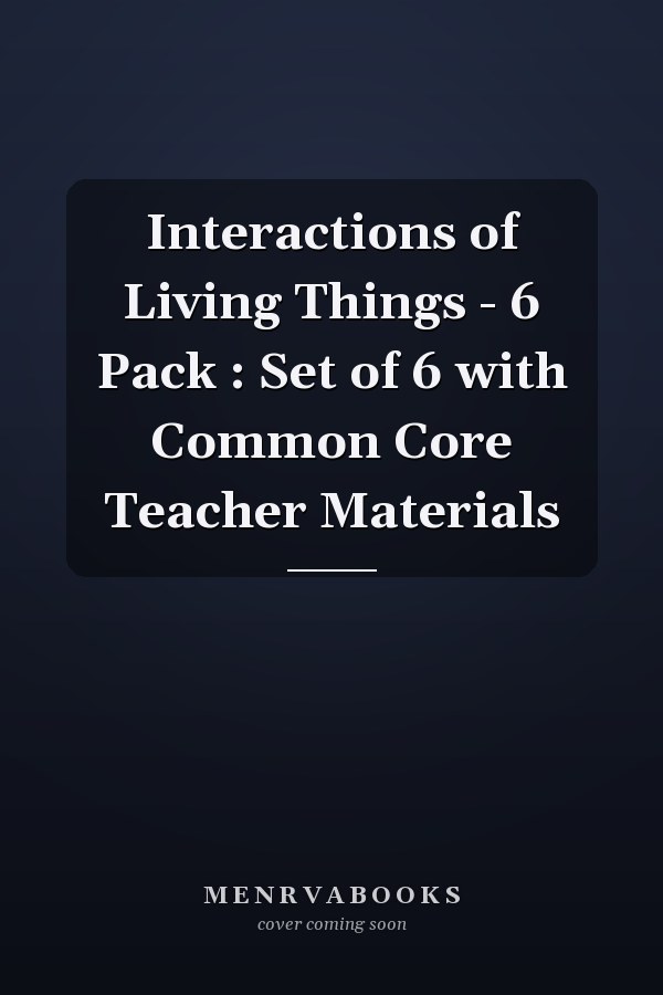 Interactions of Living Things - 6 Pack : Set of 6 with Common Core Teacher Materials