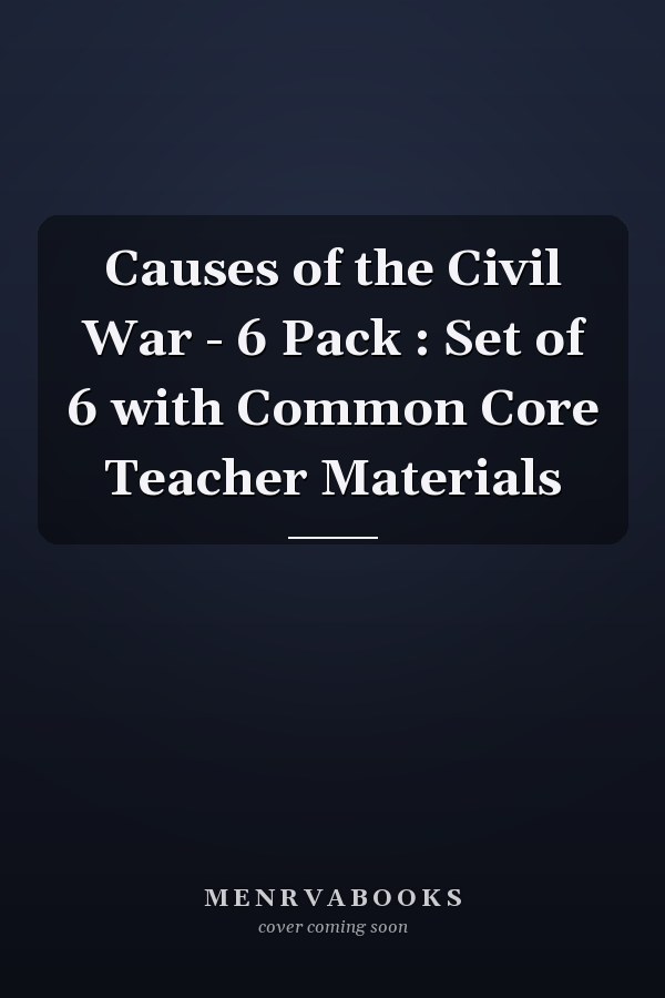 Causes of the Civil War - 6 Pack : Set of 6 with Common Core Teacher Materials
