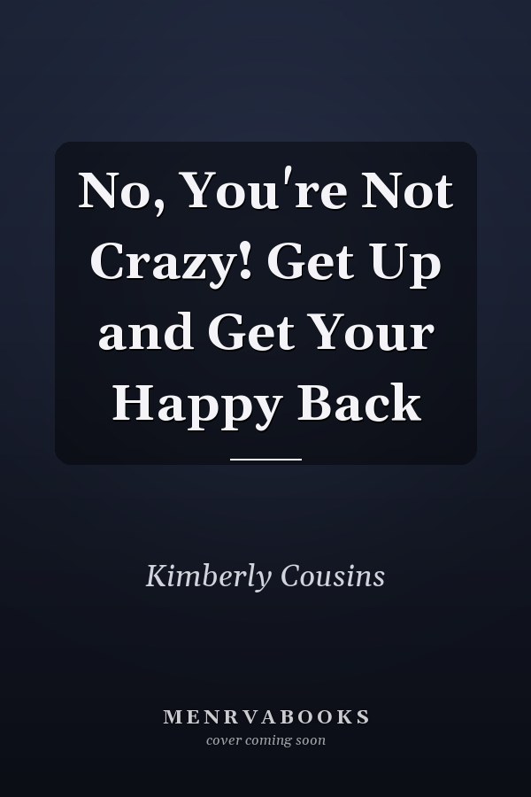 No, You're Not Crazy! Get Up and Get Your Happy Back
