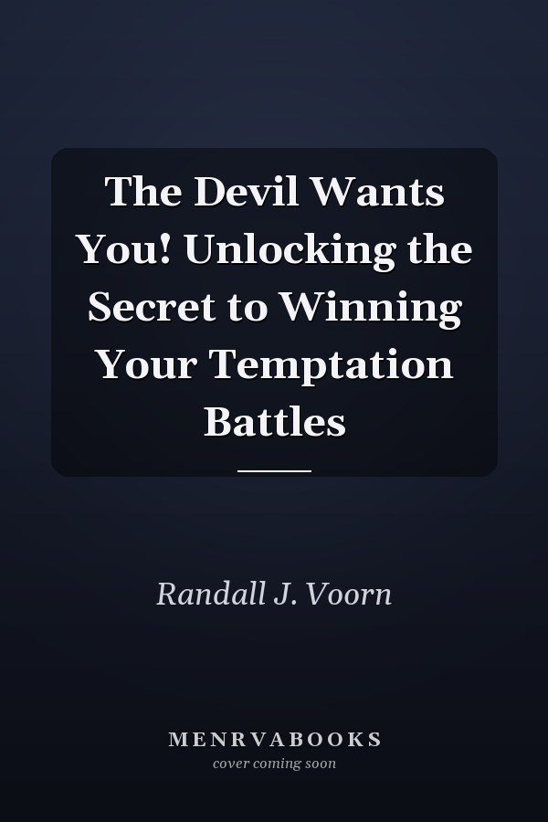 The Devil Wants You! Unlocking the Secret to Winning Your Temptation Battles