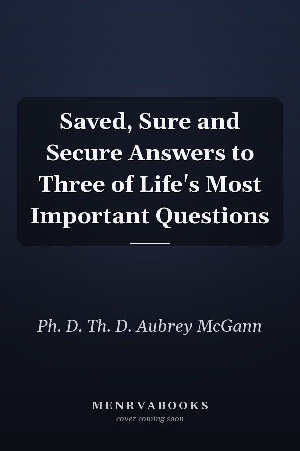 Saved, Sure and Secure Answers to Three of Life's Most Important Questions