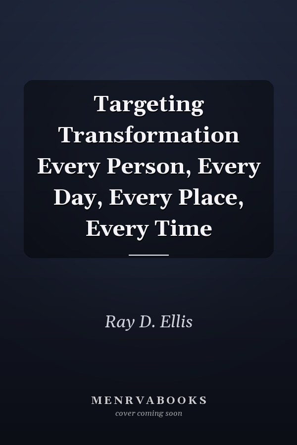 Targeting Transformation Every Person, Every Day, Every Place, Every Time