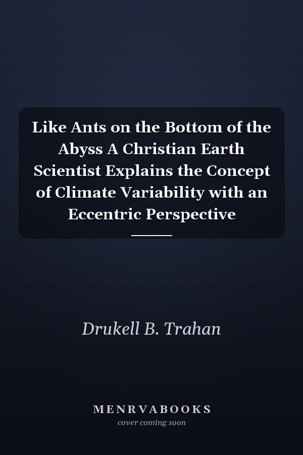 Like Ants on the Bottom of the Abyss A Christian Earth Scientist Explains the Concept of Climate Variability with an Eccentric Perspective