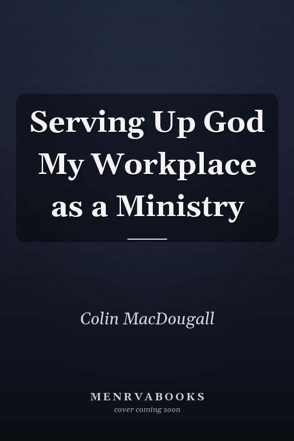 Serving Up God My Workplace as a Ministry