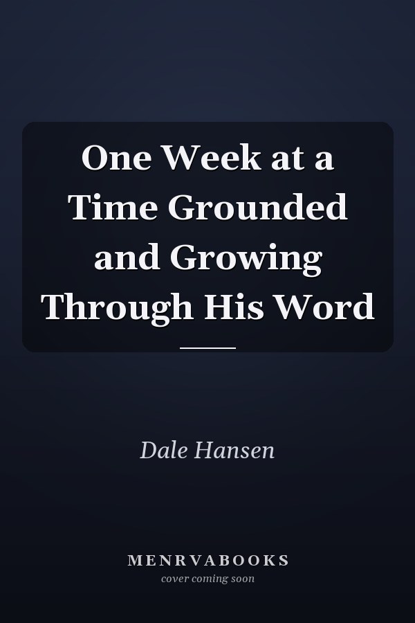 One Week at a Time Grounded and Growing Through His Word