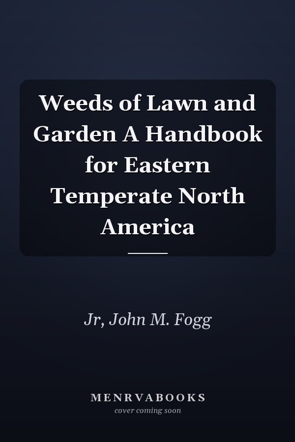 Weeds of Lawn and Garden A Handbook for Eastern Temperate North America