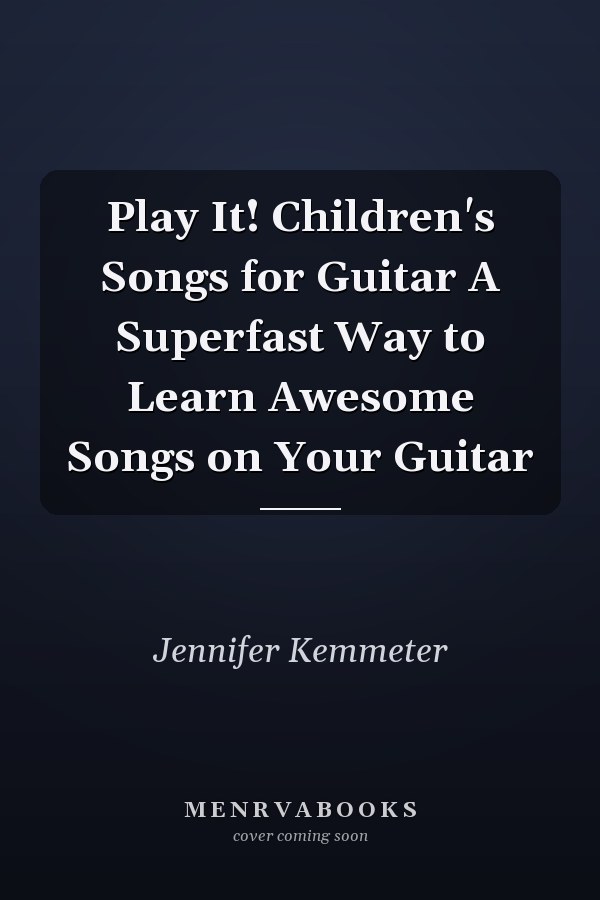 Play It! Children's Songs for Guitar A Superfast Way to Learn Awesome Songs on Your Guitar