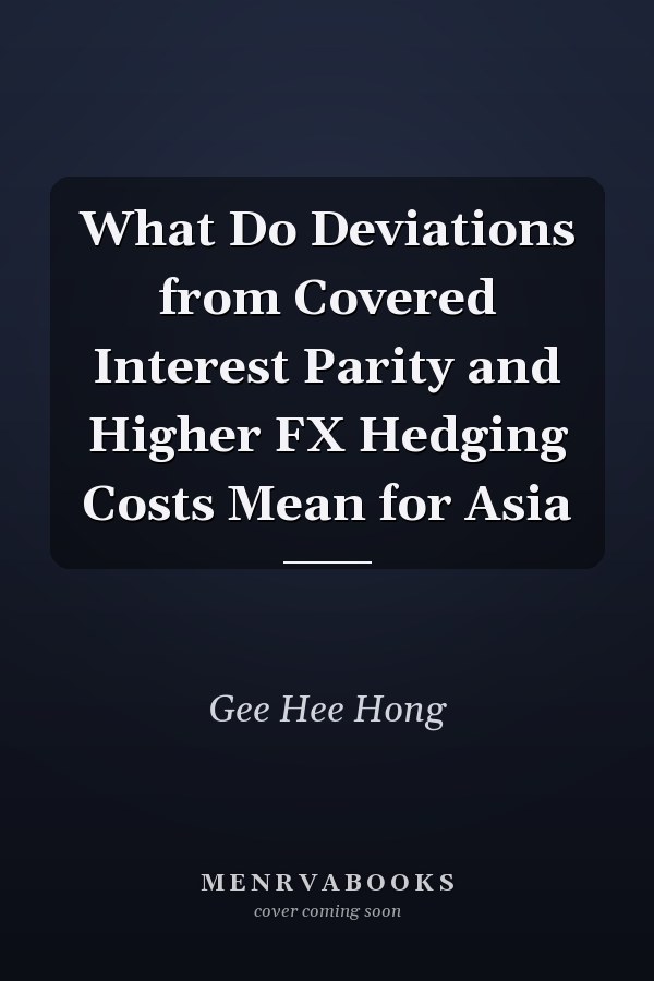 What Do Deviations from Covered Interest Parity and Higher FX Hedging Costs Mean for Asia