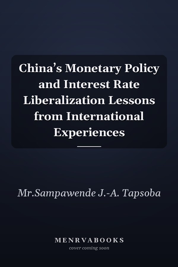 China’s Monetary Policy and Interest Rate Liberalization Lessons from International Experiences