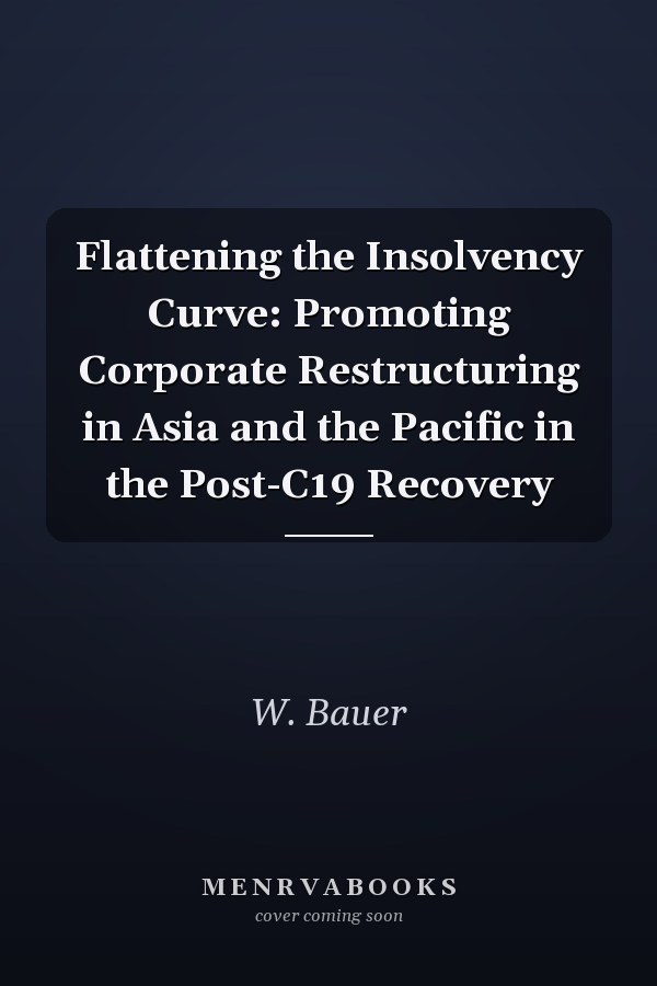 Flattening the Insolvency Curve: Promoting Corporate Restructuring in Asia and the Pacific in the Post-C19 Recovery