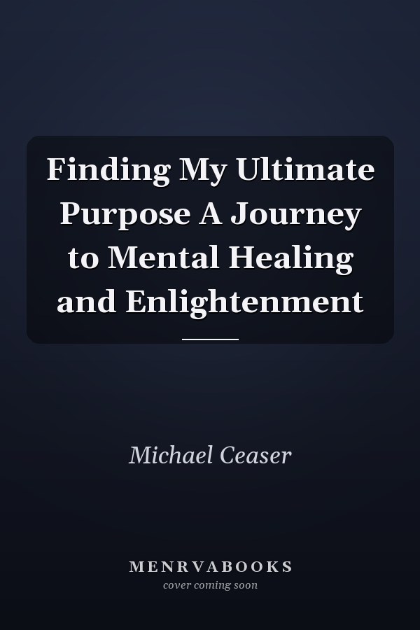 Finding My Ultimate Purpose A Journey to Mental Healing and Enlightenment