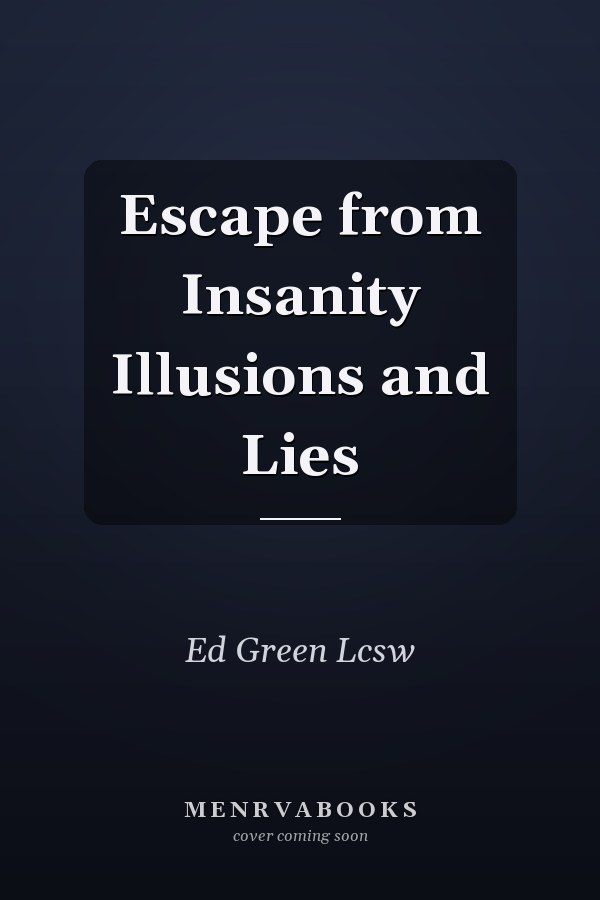 Escape from Insanity Illusions and Lies