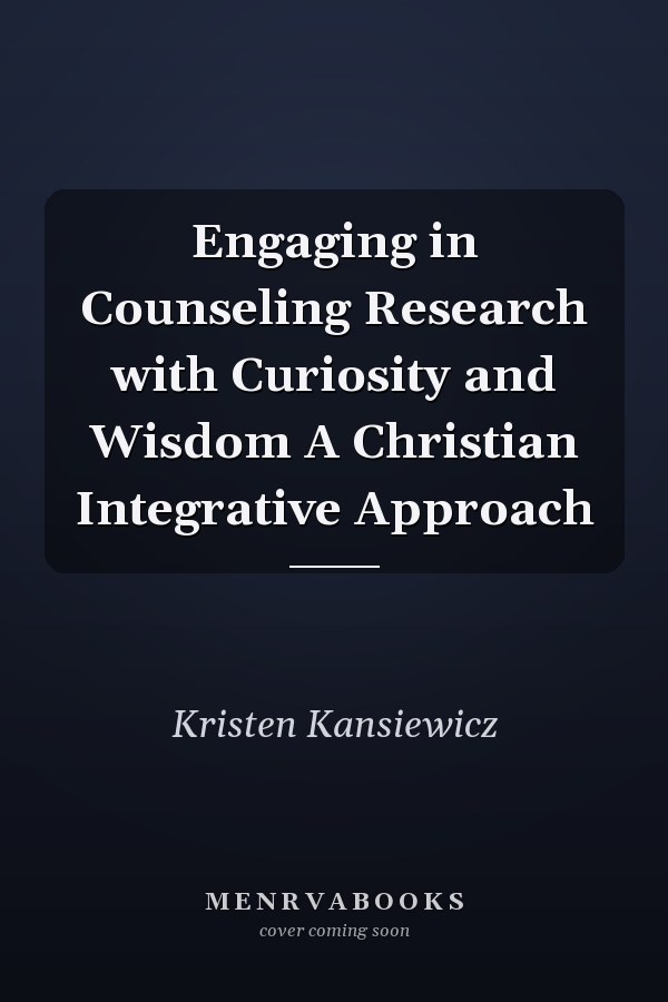 Engaging in Counseling Research with Curiosity and Wisdom A Christian Integrative Approach