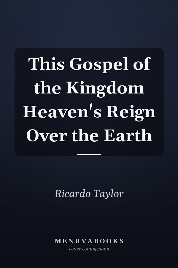 This Gospel of the Kingdom Heaven's Reign Over the Earth