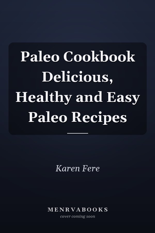 Paleo Cookbook Delicious, Healthy and Easy Paleo Recipes