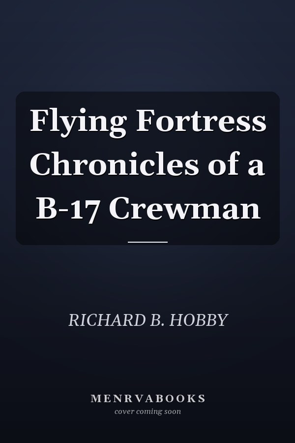 Flying Fortress Chronicles of a B-17 Crewman
