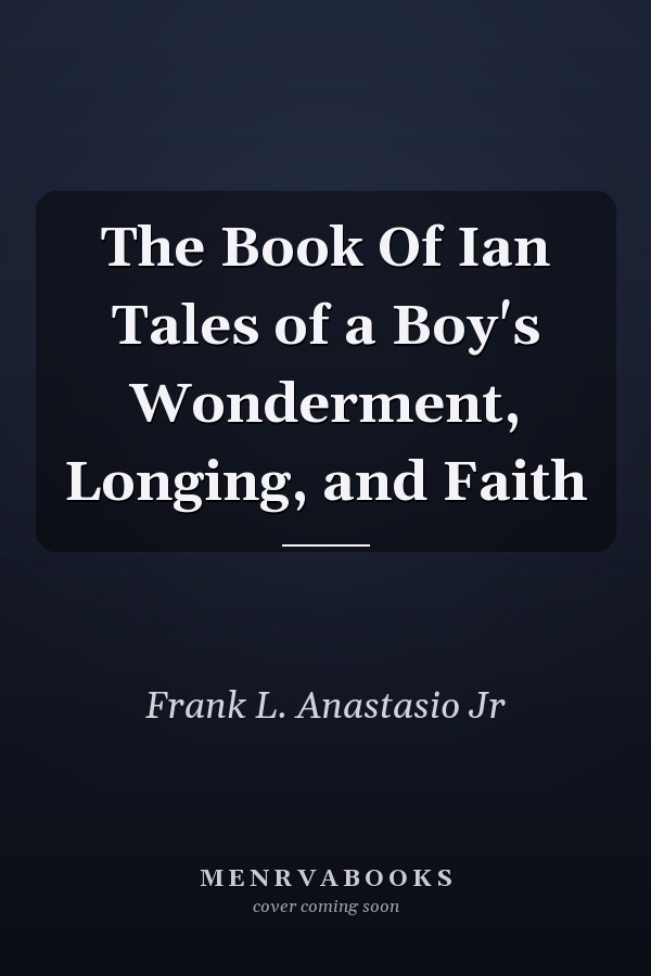 The Book Of Ian Tales of a Boy's Wonderment, Longing, and Faith