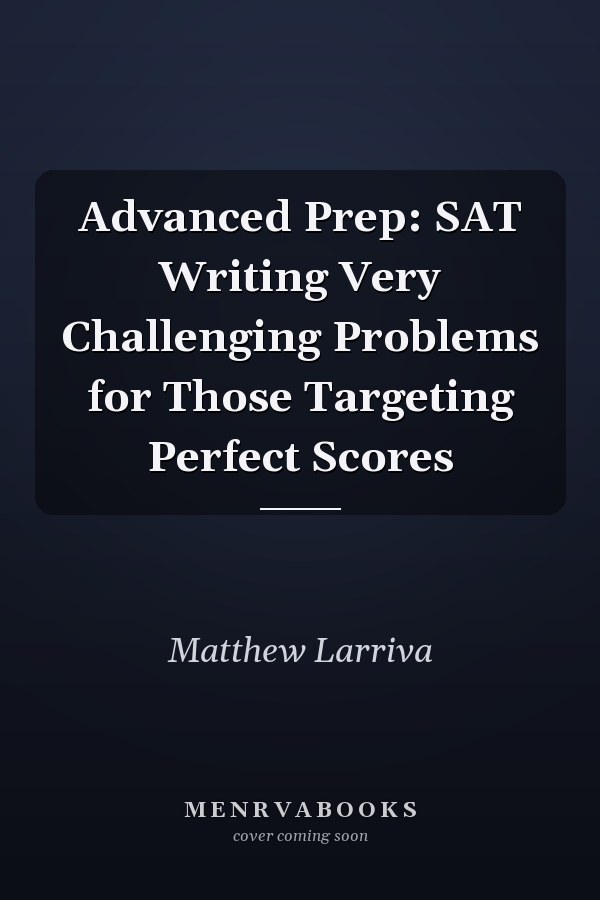 Advanced Prep: SAT Writing Very Challenging Problems for Those Targeting Perfect Scores