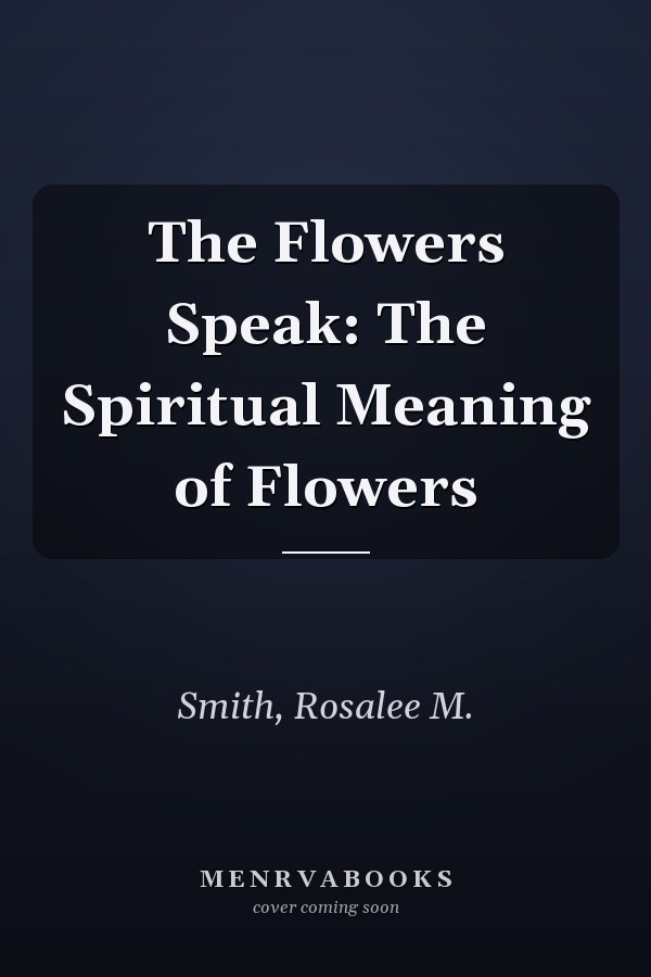 The Flowers Speak: The Spiritual Meaning of Flowers