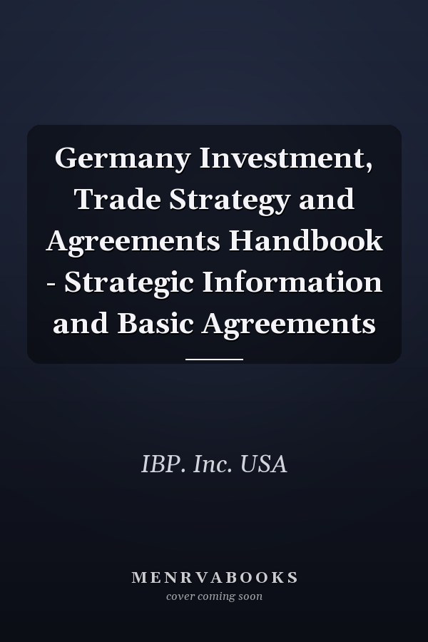 Germany Investment, Trade Strategy and Agreements Handbook - Strategic Information and Basic Agreements