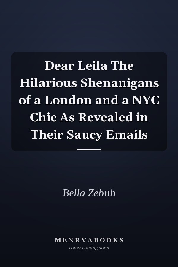 Dear Leila The Hilarious Shenanigans of a London and a NYC Chic As Revealed in Their Saucy Emails