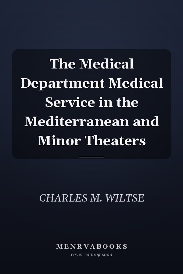 The Medical Department Medical Service in the Mediterranean and Minor Theaters