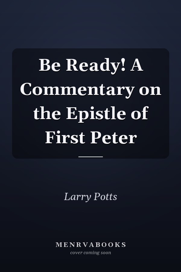 Be Ready! A Commentary on the Epistle of First Peter