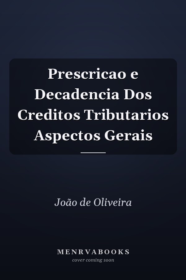 Prescricao e Decadencia Dos Creditos Tributarios Aspectos Gerais