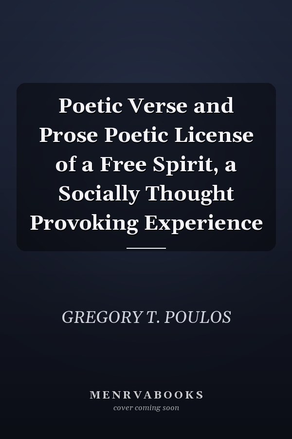 Poetic Verse and Prose Poetic License of a Free Spirit, a Socially Thought Provoking Experience