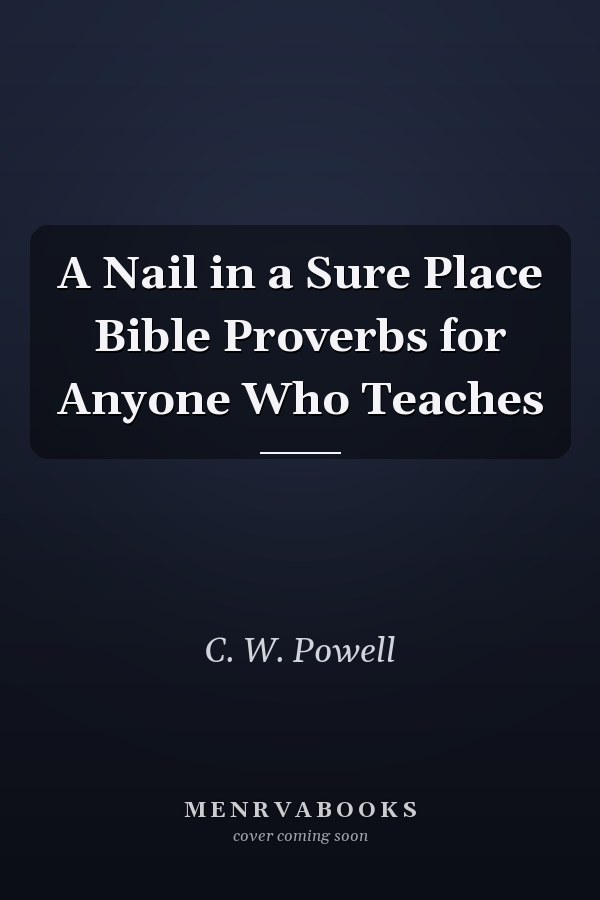 A Nail in a Sure Place Bible Proverbs for Anyone Who Teaches
