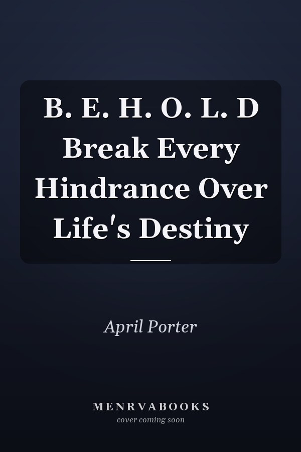 B. E. H. O. L. D Break Every Hindrance Over Life's Destiny