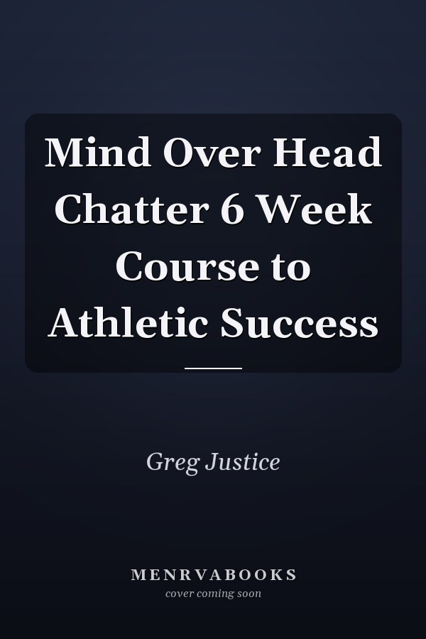Mind Over Head Chatter 6 Week Course to Athletic Success