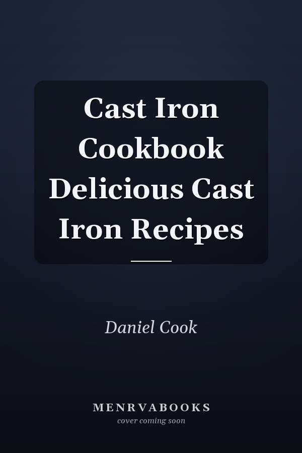 Cast Iron Cookbook Delicious Cast Iron Recipes