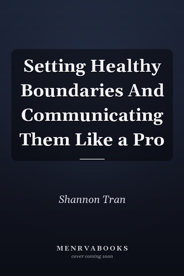 Setting Healthy Boundaries And Communicating Them Like a Pro