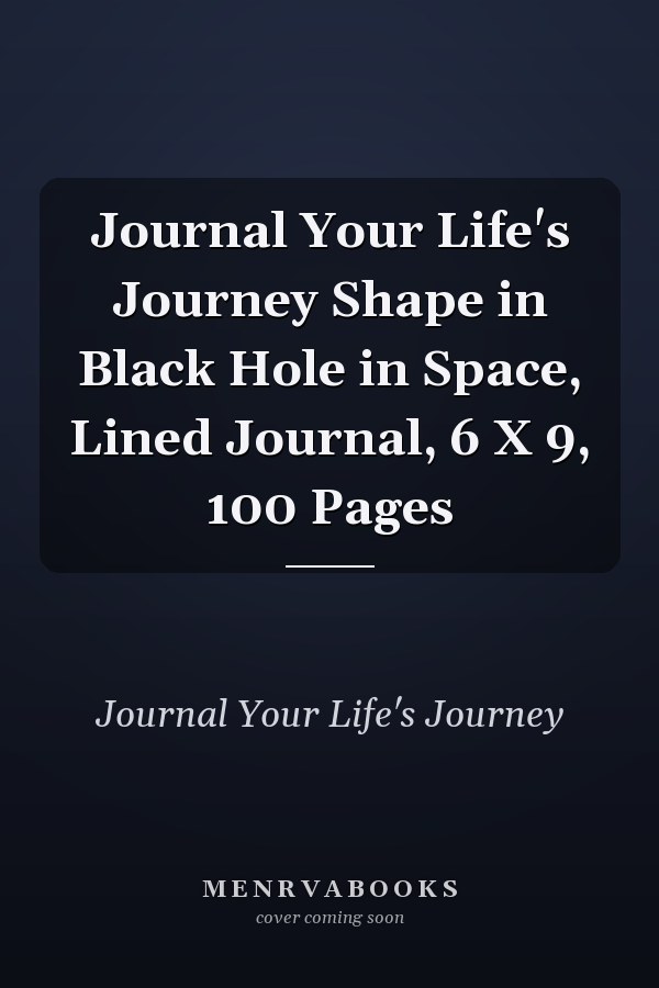 Journal Your Life's Journey Shape in Black Hole in Space, Lined Journal, 6 X 9, 100 Pages